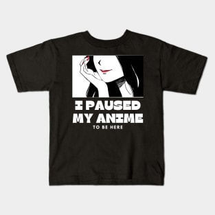 I paused My Anime To Be Here Kids T-Shirt